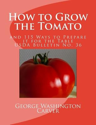 How to Grow the Tomato: and 115 Ways to Prepare it for the Table (USDA Bulletin No. 36) Paperback Createspace Independent Publishing Platform