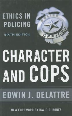 Character & Cops, 6th Edition: Ethics in Policing by Delattre, Edwin J.