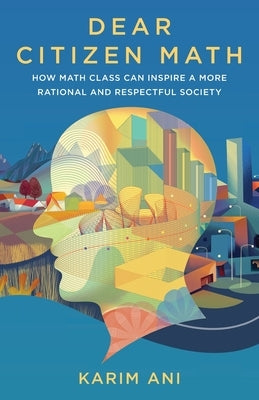 Dear Citizen Math: How Math Class Can Inspire a More Rational and Respectful Society Paperback Damascus Rodeo