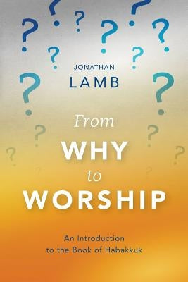 From Why to Worship: An Introduction to the Book of Habakkuk Paperback Langham Partnership International