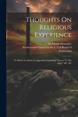 Thoughts On Religious Experience: To Which Is Added An Appendix Containing "letters To The Aged," &c. &c Paperback Legare Street Press