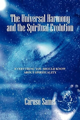 The Universal Harmony and the Spiritual Evolution: Every Thing You Should Know about Spirituality Paperback Outskirts Press
