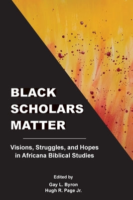 Black Scholars Matter: Visions, Struggles, and Hopes in Africana Biblical Studies Paperback SBL Press