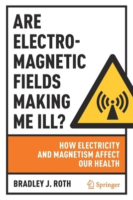 Are Electromagnetic Fields Making Me Ill?: How Electricity and Magnetism Affect Our Health Paperback Springer