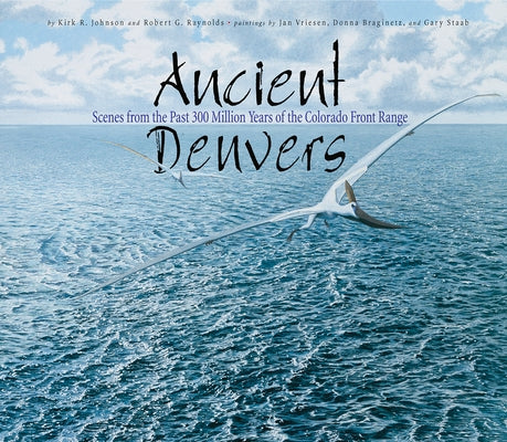 Ancient Denvers: Scenes from the Past 300 Million Years of the Colorado Front Range Paperback Chicago Review Press - Fulcrum