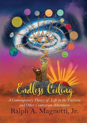 Endless Ceiling: A Contemporary Theory of Life in the Universe and Other Contrarian Adventures Paperback Blue Dragon Publishing, LLC