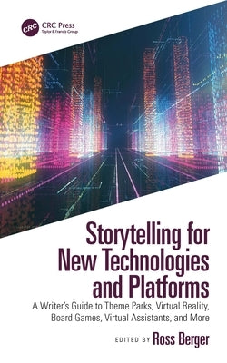 Storytelling for New Technologies and Platforms: A Writer's Guide to Theme Parks, Virtual Reality, Board Games, Virtual Assistants, and More Paperback CRC Press