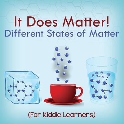 It Does Matter!: Different States of Matter (For Kiddie Learners) Paperback Baby Professor