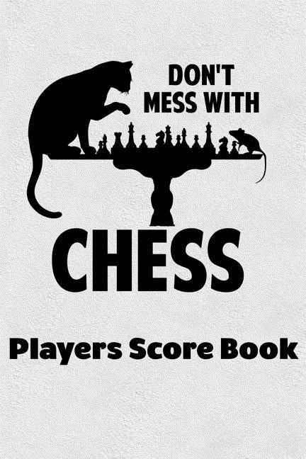 Don't Mess With Chess Players Score Book: Chess Players Log Scorebook Notebook Paperback Independently Published