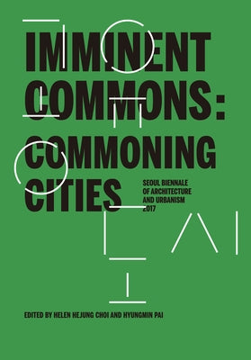 Imminent Commons: Commoning Cities: Seoul Biennale of Architecture and Urbanism 2017 by Pai, Hyungmin