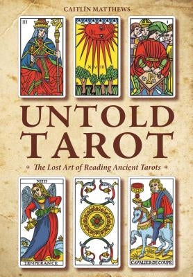 Untold Tarot: The Lost Art of Reading Ancient Tarot by Matthews, Caitlín