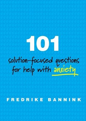 101 Solution-Focused Questions for Help with Anxiety by Bannink, Fredrike