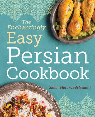 The Enchantingly Easy Persian Cookbook: 100 Simple Recipes for Beloved Persian Food Favorites Rockridge Press