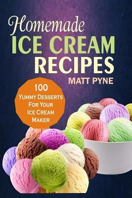 Homemade Ice Cream Recipes: 100 Yummy Desserts For Your Ice Cream Maker Paperback Createspace Independent Publishing Platform