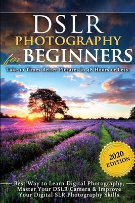 DSLR Photography for Beginners: Take 10 Times Better Pictures in 48 Hours or Less! Best Way to Learn Digital Photography, Master Your DSLR Camera & Im Paperback Ebookit.com