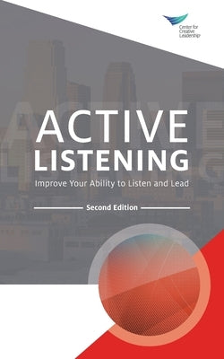 Active Listening: Improve Your Ability to Listen and Lead, Second Edition Paperback Center for Creative Leadership
