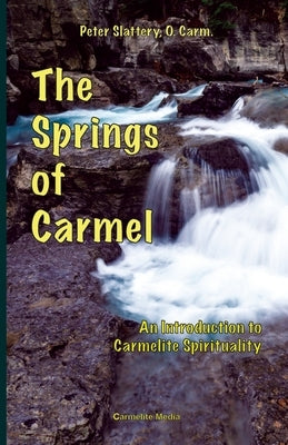 The Springs of Carmel: An Introduction to Carmelite Spirituality Carmelite Media