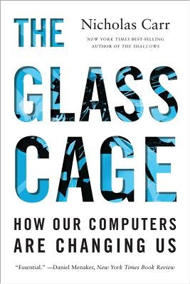 The Glass Cage: How Our Computers Are Changing Us W. W. Norton & Company