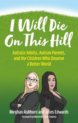 I Will Die on This Hill: Autistic Adults, Autism Parents, and the Children Who Deserve a Better World Paperback Jessica Kingsley Publishers
