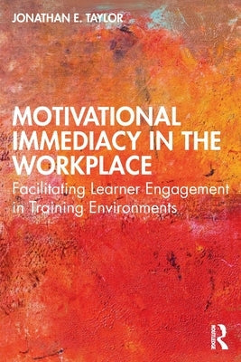 Motivational Immediacy in the Workplace: Facilitating Learner Engagement in Training Environments Paperback Routledge