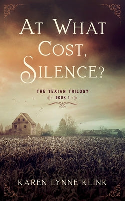 At What Cost, Silence?: The Texian Trilogy, Book 1 Paperback She Writes Press