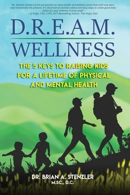 D.R.E.A.M. Wellness: The 5 Keys to Raising Kids for a Lifetime of Physical and Mental Health by Stenzler, Brian A.