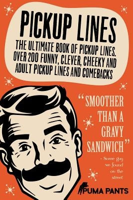Pickup Lines: The Ultimate Book of Pickup Lines. Over 200 Funny, Clever, Cheeky and Adult Pickup Lines and Comebacks Paperback Createspace Independent Publishing Platform