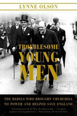 Troublesome Young Men: The Rebels Who Brought Churchill to Power and Helped Save England Farrar, Straus and Giroux