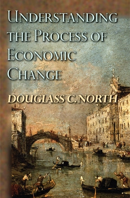 Understanding the Process of Economic Change Paperback Princeton University Press