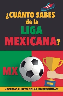 ¿Cuánto sabes de la Liga Mexicana?: ¿Aceptas el reto de las 140 preguntas sobre la Liga de Mexico? Fútbol Mexico. Mexican soccer book. Liga MX. Mexico by Rocks, Fútbol