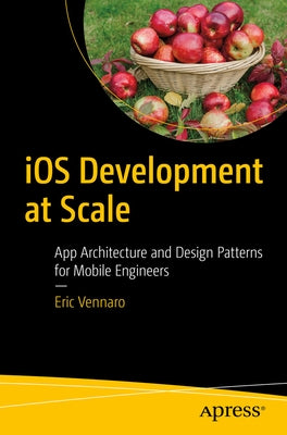 IOS Development at Scale: App Architecture and Design Patterns for Mobile Engineers Paperback Apress