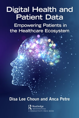 Digital Health and Patient Data: Empowering Patients in the Healthcare Ecosystem by Choun, Disa