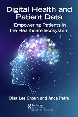 Digital Health and Patient Data: Empowering Patients in the Healthcare Ecosystem Paperback Productivity Press