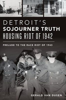Detroit's Sojourner Truth Housing Riot of 1942: Prelude to the Race Riot of 1943 Paperback History Press