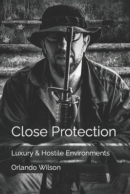 Close Protection: Luxury & Hostile Environments Paperback Independently Published