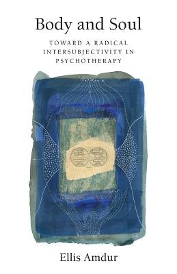 Body and Soul: Toward a Radical Intersubjectivity in Psychotherapy Paperback Createspace Independent Publishing Platform