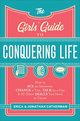 The Girls' Guide to Conquering Life: How to Ace an Interview, Change a Tire, Talk to a Guy, and 97 Other Skills You Need to Thrive Fleming H. Revell Company