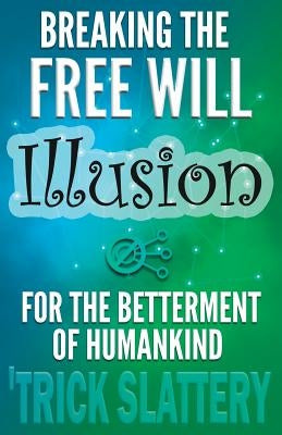 Breaking the Free Will Illusion for the Betterment of Humankind Paperback Working Matter Publishing