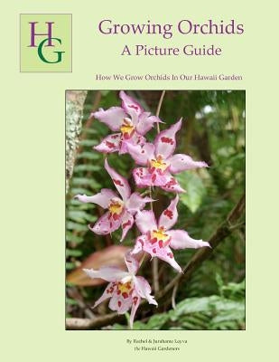 Growing Orchids - A Picture Guide: How We Grow Orchids In Our Hawaii Garden Paperback Createspace Independent Publishing Platform