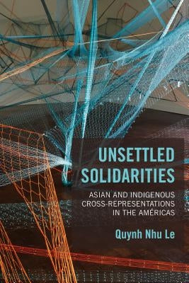 Unsettled Solidarities: Asian and Indigenous Cross-Representations in the Américas Paperback Temple University Press