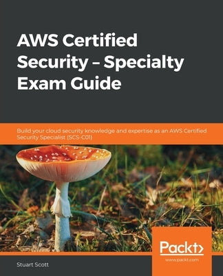 AWS Certified Security - Specialty Exam Guide: Build your cloud security knowledge and expertise as an AWS Certified Security Specialist (SCS-C01) Paperback Packt Publishing