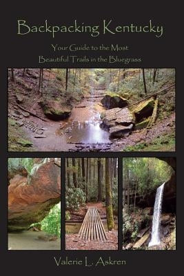 Backpacking Kentucky: Your Guide to the Most Beautiful Trails in the Bluegrass Paperback Bluegrass Adventures