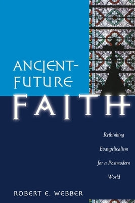 Ancient-Future Faith: Rethinking Evangelicalism for a Postmodern World Paperback Baker Academic