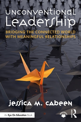 Unconventional Leadership: Bridging the Connected World with Meaningful Relationships Paperback Routledge