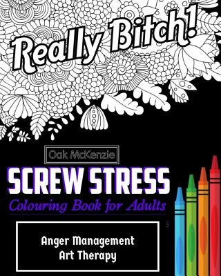 Screw Stress Sweary Colouring Book for Adults: Anger Management Art Therapy Paperback Createspace Independent Publishing Platform
