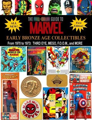 The Full-Color Guide to Marvel Early Bronze Age Collectibles: From 1970 to 1973: Third Eye, Mego, F.O.O.M., and More Paperback Totalmojo Productions, Incorporated