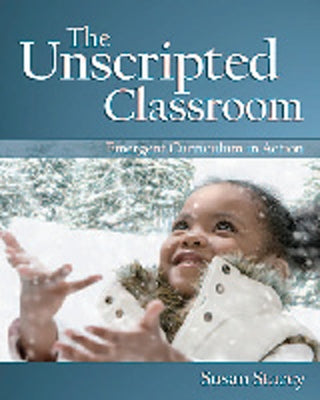 The Unscripted Classroom: Emergent Curriculum in Action Paperback Redleaf Press