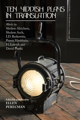 Ten Yiddish Plays in Translation: Works by Sholem Aleichem, Sholem Asch, I.D. Berkowitz, Peretz Hirshbein, H. Leivick and David Pinski Paperback iUniverse