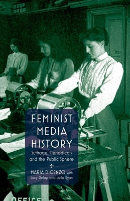 Feminist Media History: Suffrage, Periodicals and the Public Sphere Paperback Palgrave MacMillan