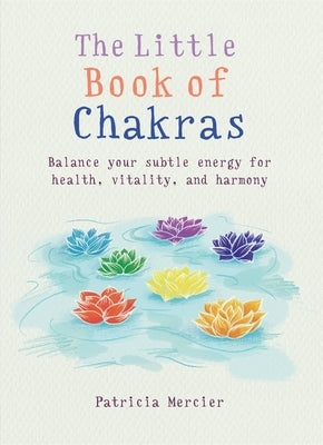 Little Book of Chakras: Balance Your Energy Centers for Health, Vitality and Harmony by Mercier, Patricia